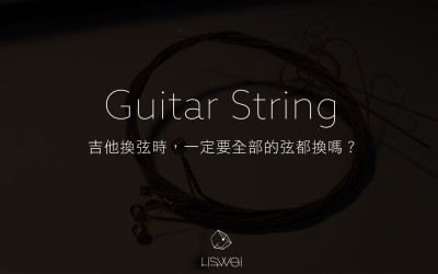 GTR：吉他換弦時，一定要全部的弦都換嗎？
